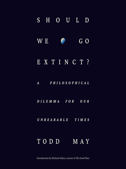 Title details for Should We Go Extinct? by Todd May - Available